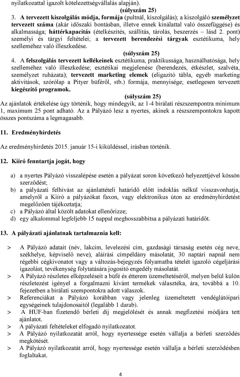 háttérkapacitás (ételkészítés, szállítás, tárolás, beszerzés lásd 2. pont) személyi és tárgyi feltételei; a tervezett berendezési tárgyak esztétikuma, hely szelleméhez való illeszkedése.