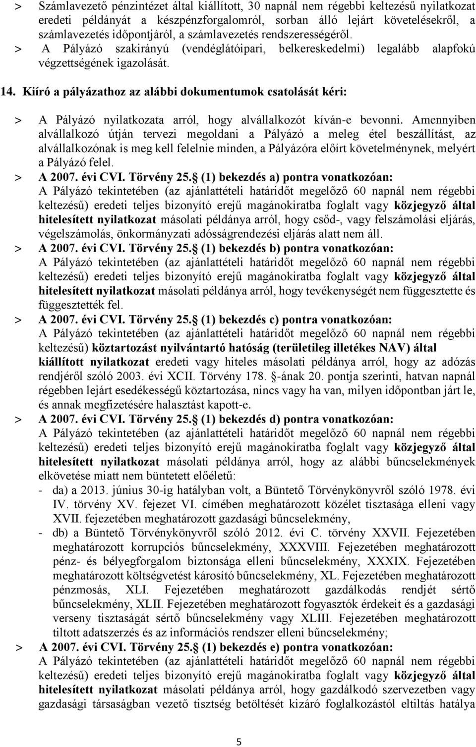 Kiíró a pályázathoz az alábbi dokumentumok csatolását kéri: > A Pályázó nyilatkozata arról, hogy alvállalkozót kíván-e bevonni.