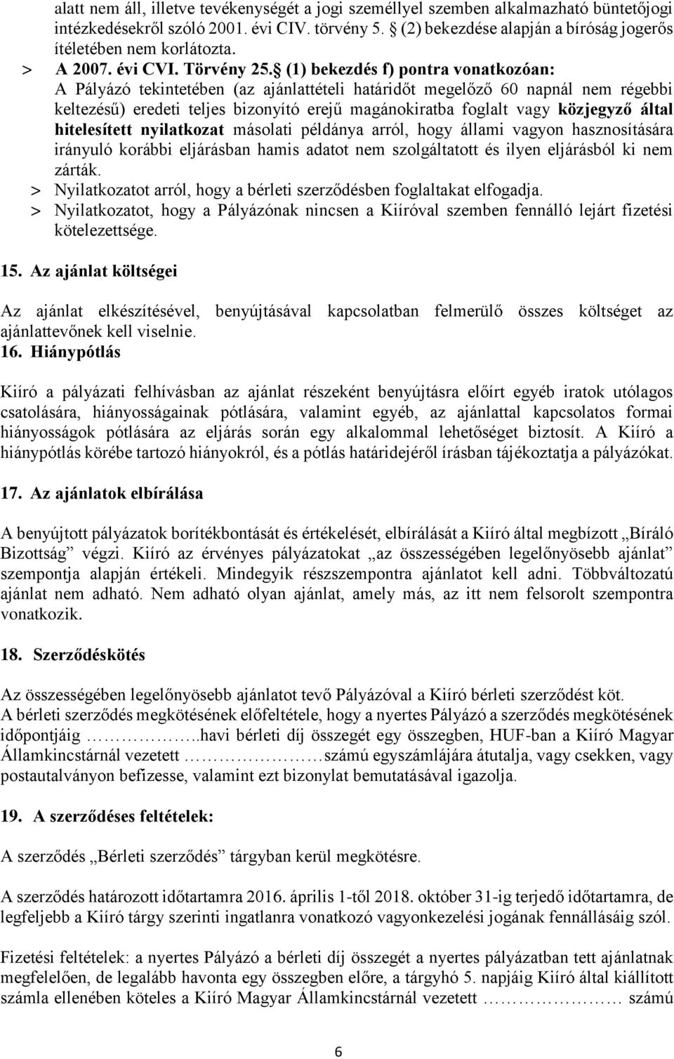 (1) bekezdés f) pontra vonatkozóan: hitelesített nyilatkozat másolati példánya arról, hogy állami vagyon hasznosítására irányuló korábbi eljárásban hamis adatot nem szolgáltatott és ilyen eljárásból