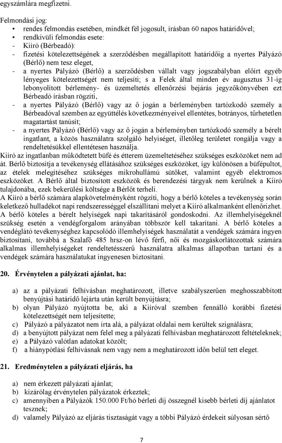 megállapított határidőig a nyertes Pályázó (Bérlő) nem tesz eleget, - a nyertes Pályázó (Bérlő) a szerződésben vállalt vagy jogszabályban előírt egyéb lényeges kötelezettségét nem teljesíti; s a