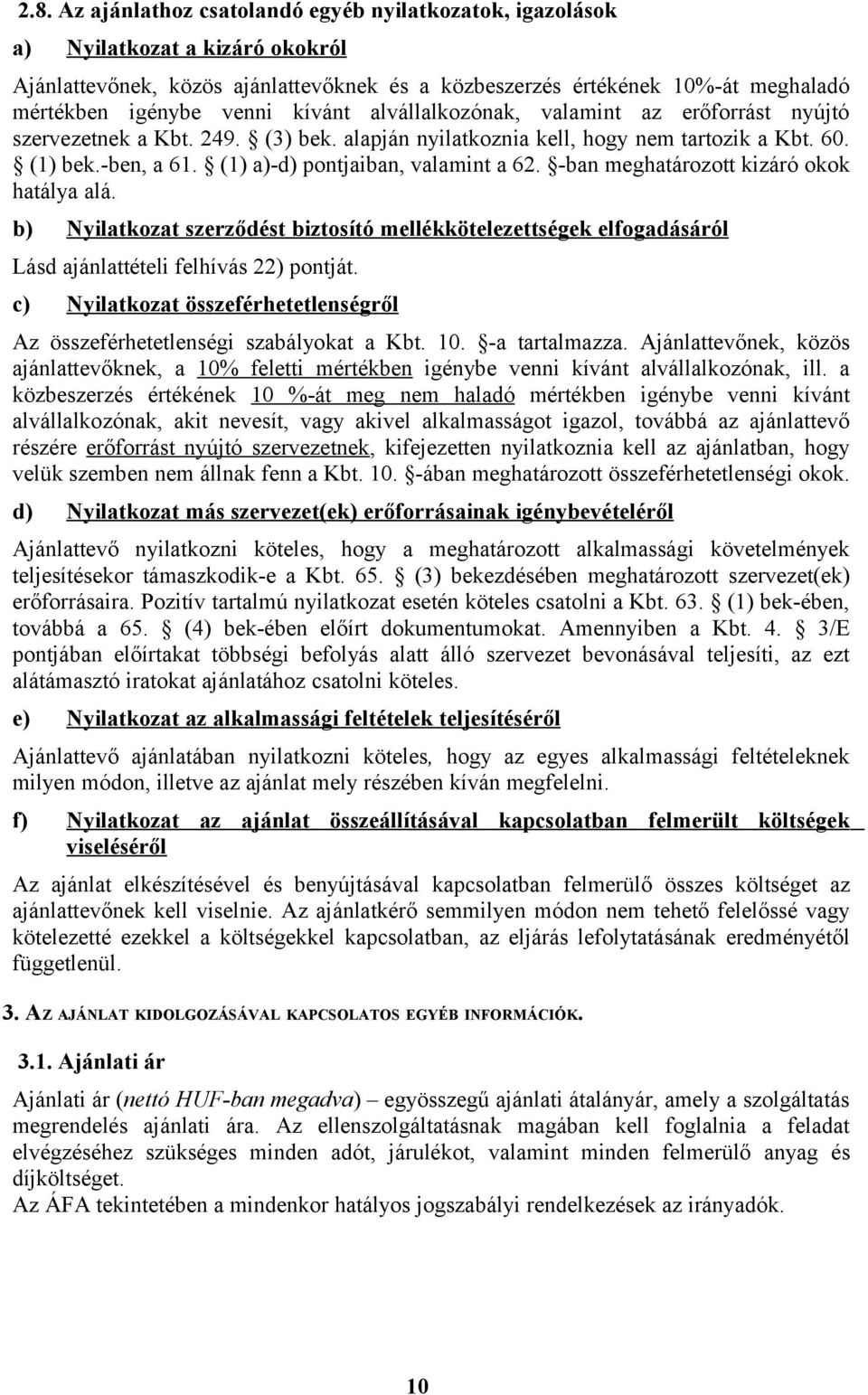 (1) a)-d) pontjaiban, valamint a 62. -ban meghatározott kizáró okok hatálya alá. b) Nyilatkozat szerződést biztosító mellékkötelezettségek elfogadásáról Lásd ajánlattételi felhívás 22) pontját.