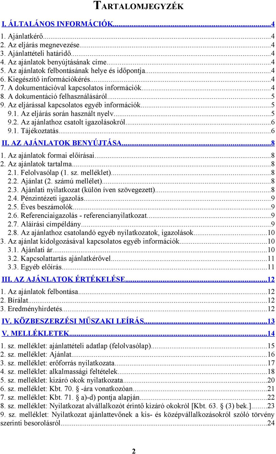 Az eljárással kapcsolatos egyéb információk...5 9.1. Az eljárás során használt nyelv...5 9.2. Az ajánlathoz csatolt igazolásokról...6 9.1. Tájékoztatás...6 II. AZ AJÁNLATOK BENYÚJTÁSA... 8 1.