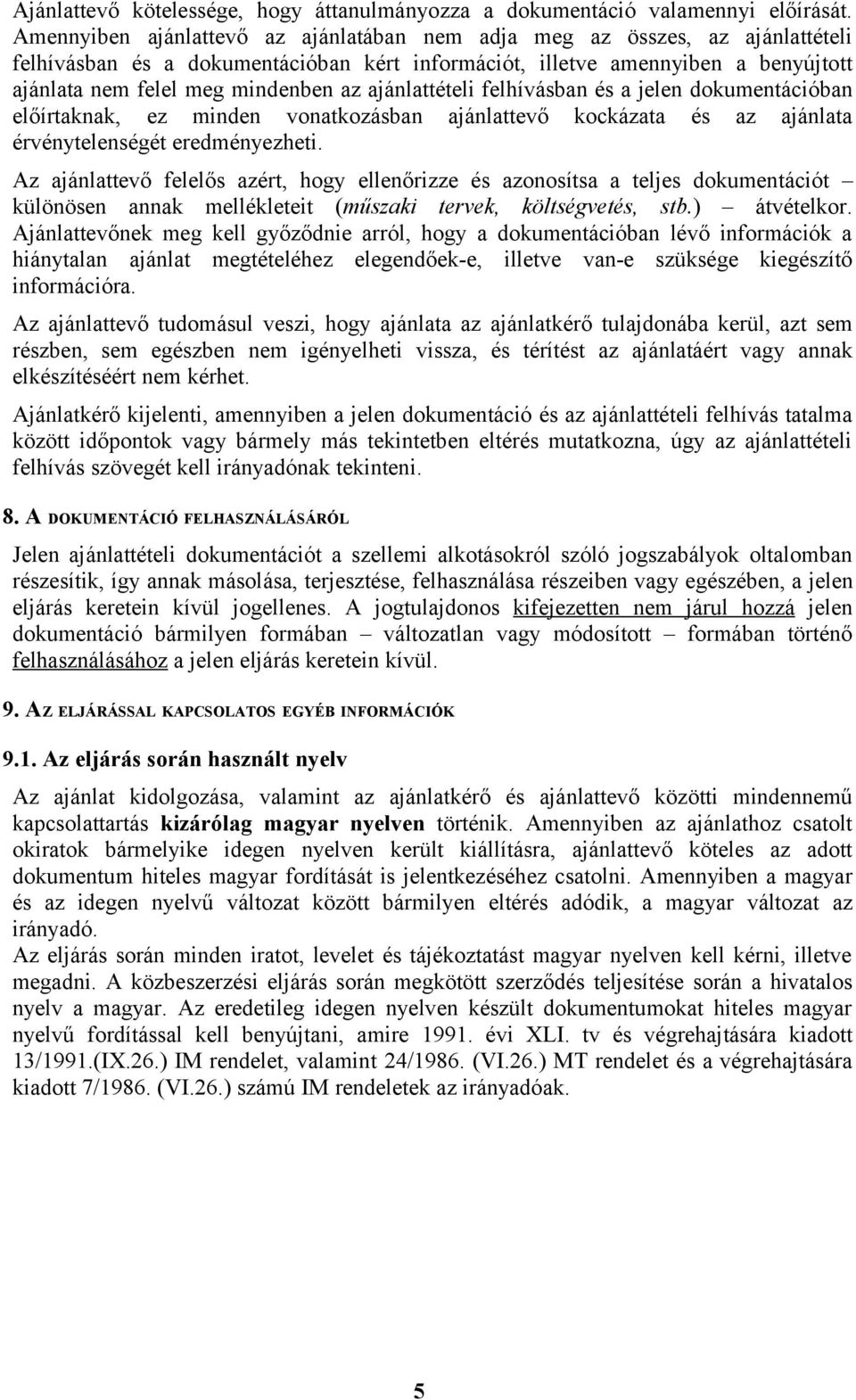 ajánlattételi felhívásban és a jelen dokumentációban előírtaknak, ez minden vonatkozásban ajánlattevő kockázata és az ajánlata érvénytelenségét eredményezheti.