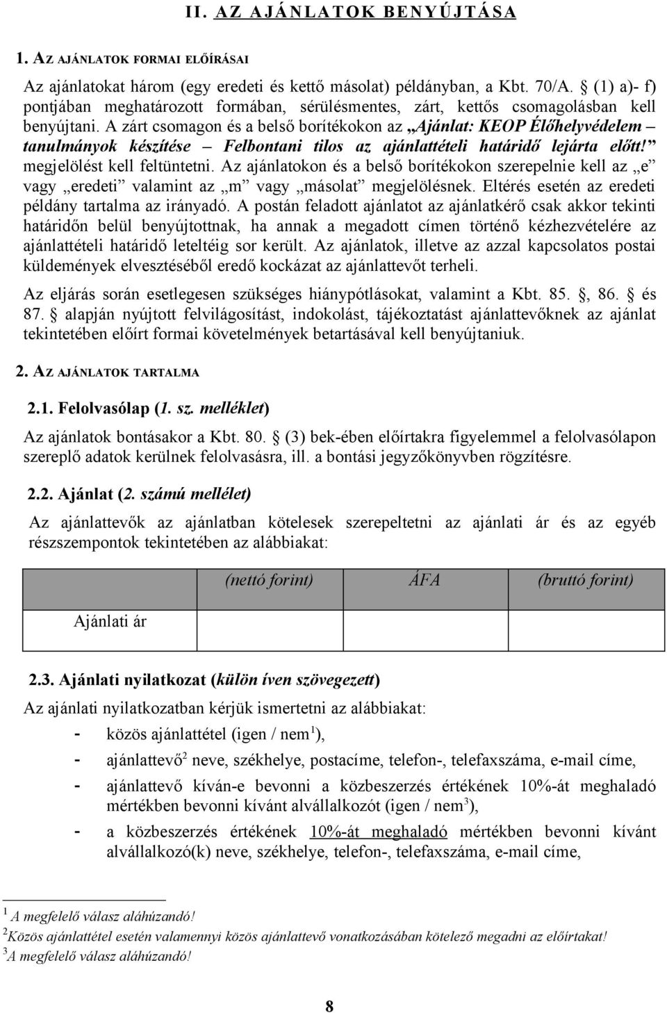 A zárt csomagon és a belső borítékokon az Ajánlat: KEOP Élőhelyvédelem tanulmányok készítése Felbontani tilos az ajánlattételi határidő lejárta előtt! megjelölést kell feltüntetni.