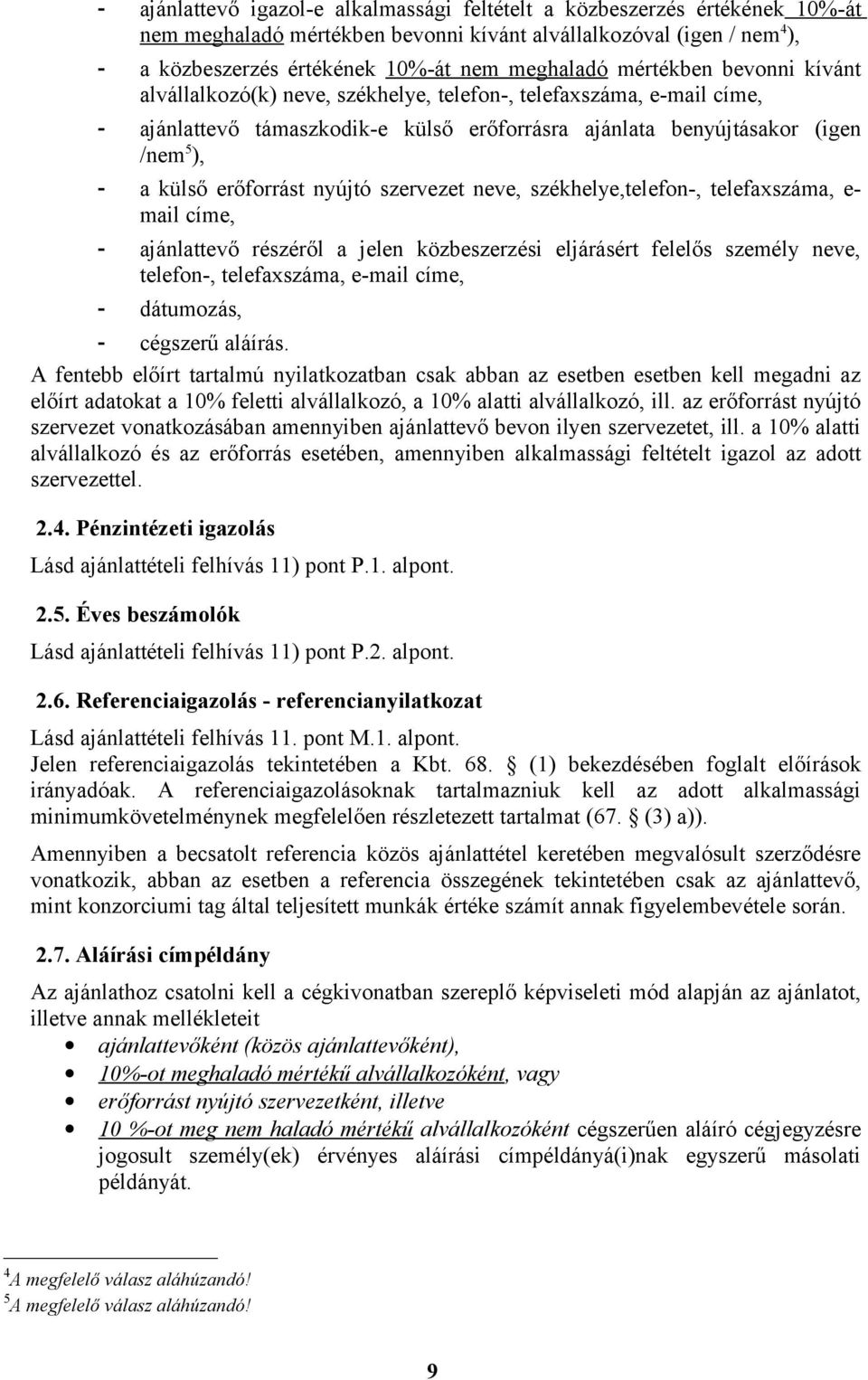 erőforrást nyújtó szervezet neve, székhelye,telefon-, telefaxszáma, e- mail címe, - ajánlattevő részéről a jelen közbeszerzési eljárásért felelős személy neve, telefon-, telefaxszáma, e-mail címe, -