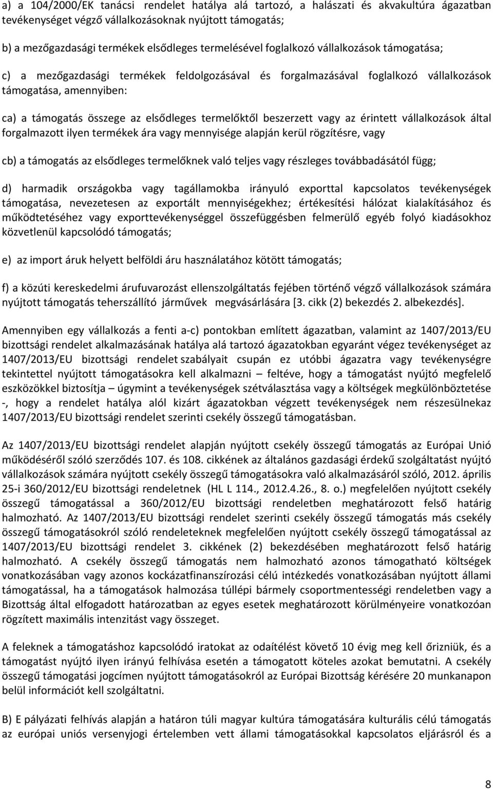 termelőktől beszerzett vagy az érintett vállalkozások által forgalmazott ilyen termékek ára vagy mennyisége alapján kerül rögzítésre, vagy cb) a támogatás az elsődleges termelőknek való teljes vagy