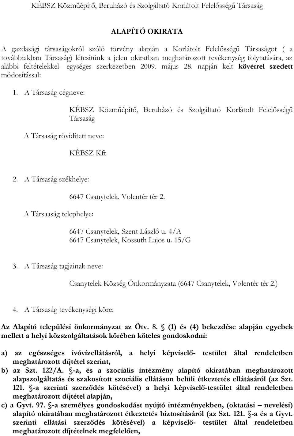 A Társaság cégneve: A Társaság rövidített neve: KÉBSZ Közműépítő, Beruházó és Szolgáltató Korlátolt Felelősségű Társaság KÉBSZ Kft. 2.