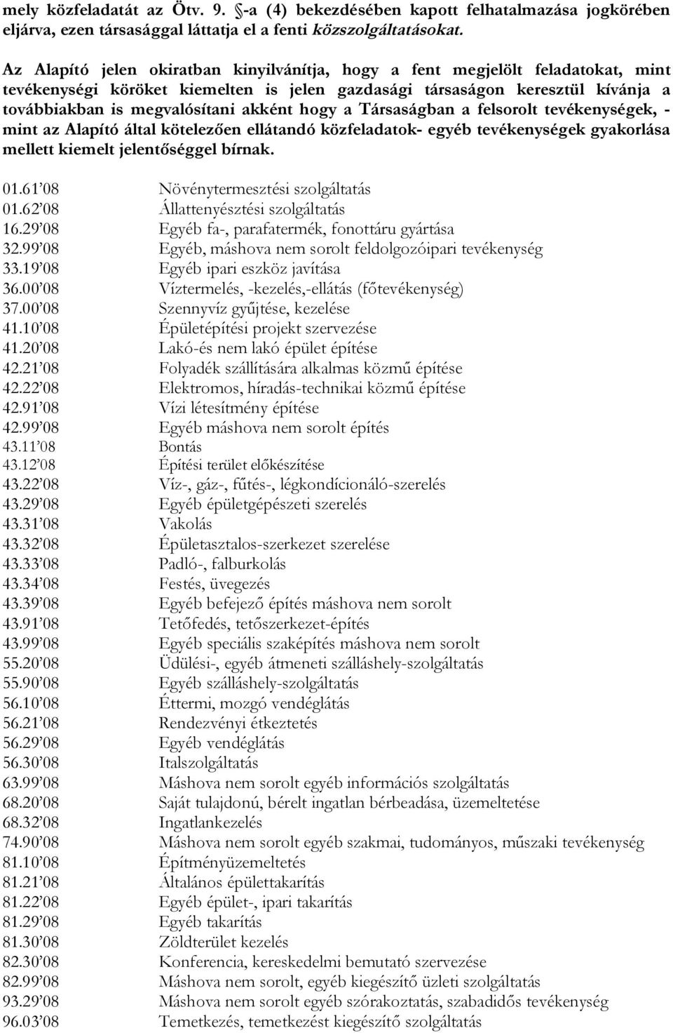 hogy a Társaságban a felsorolt tevékenységek, - mint az Alapító által kötelezően ellátandó közfeladatok- egyéb tevékenységek gyakorlása mellett kiemelt jelentőséggel bírnak. 01.