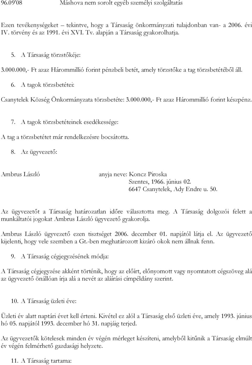 A tagok törzsbetétei: Csanytelek Község Önkormányzata törzsbetéte: 3.000.000,- Ft azaz Hárommillió forint készpénz. 7.