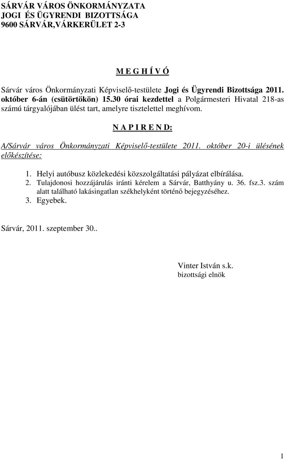 N A P I R E N D: A/Sárvár város Önkormányzati Képviselő-testülete 2011. október 20-i ülésének előkészítése: 1. Helyi autóbusz közlekedési közszolgáltatási pályázat elbírálása. 2. Tulajdonosi hozzájárulás iránti kérelem a Sárvár, Batthyány u.