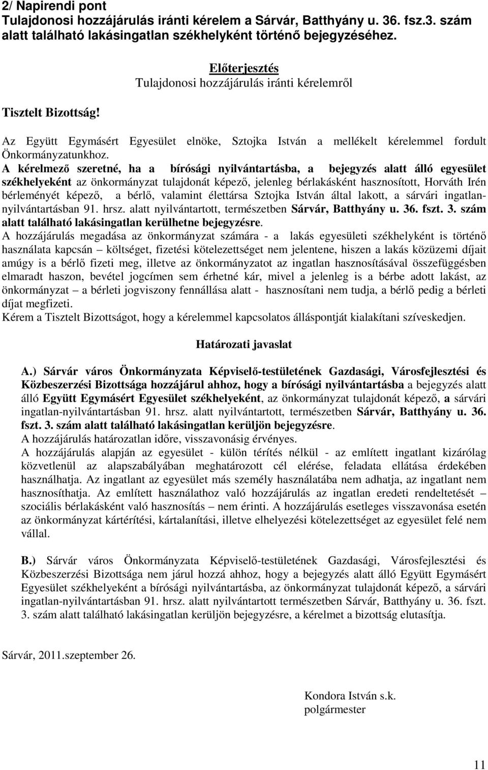 A kérelmező szeretné, ha a bírósági nyilvántartásba, a bejegyzés alatt álló egyesület székhelyeként az önkormányzat tulajdonát képező, jelenleg bérlakásként hasznosított, Horváth Irén bérleményét