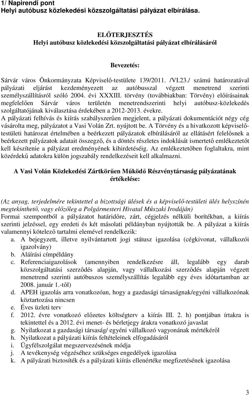 / számú határozatával pályázati eljárást kezdeményezett az autóbusszal végzett menetrend szerinti személyszállításról szóló 2004. évi XXXIII.