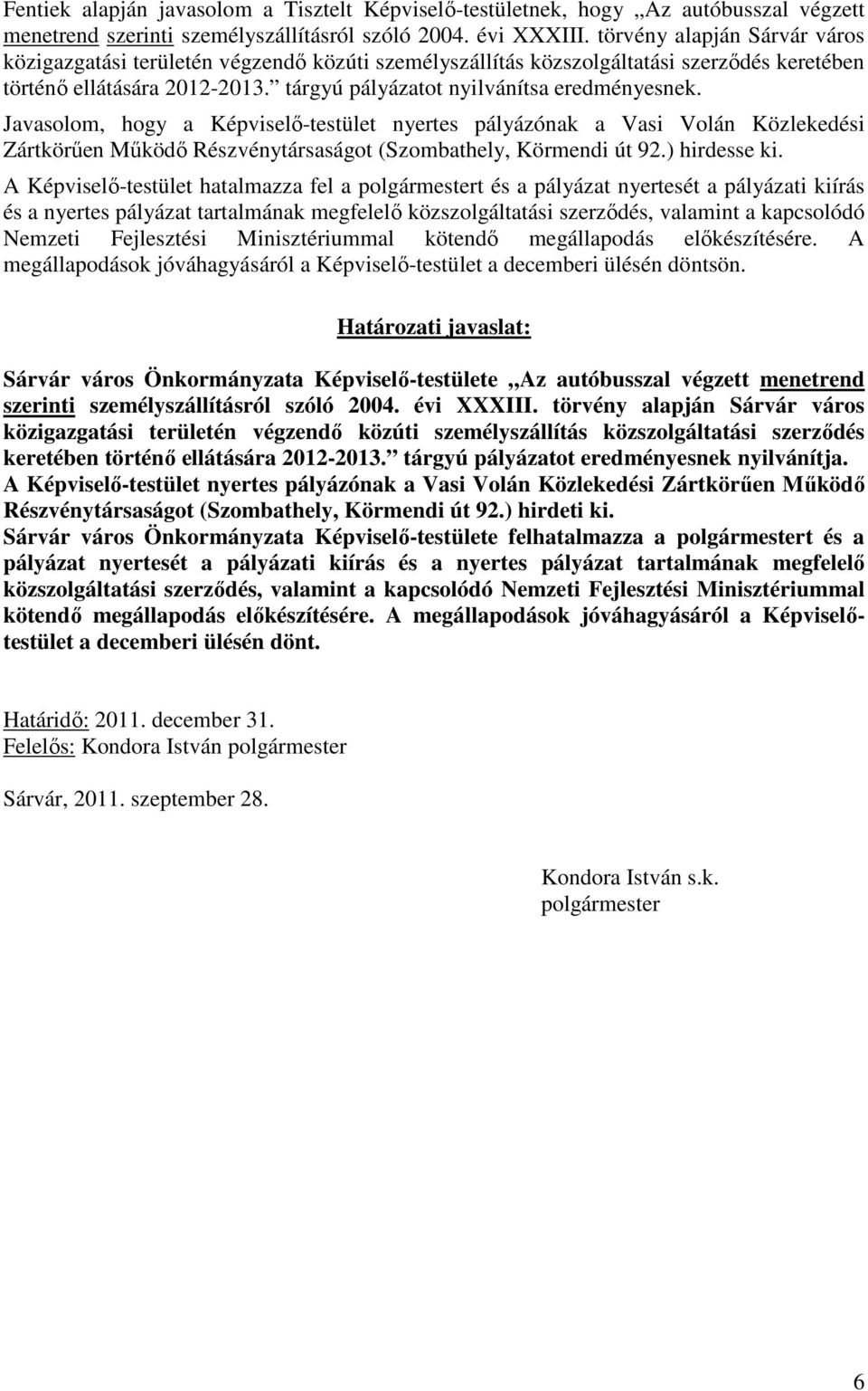 Javasolom, hogy a Képviselő-testület nyertes pályázónak a Vasi Volán Közlekedési Zártkörűen Működő Részvénytársaságot (Szombathely, Körmendi út 92.) hirdesse ki.