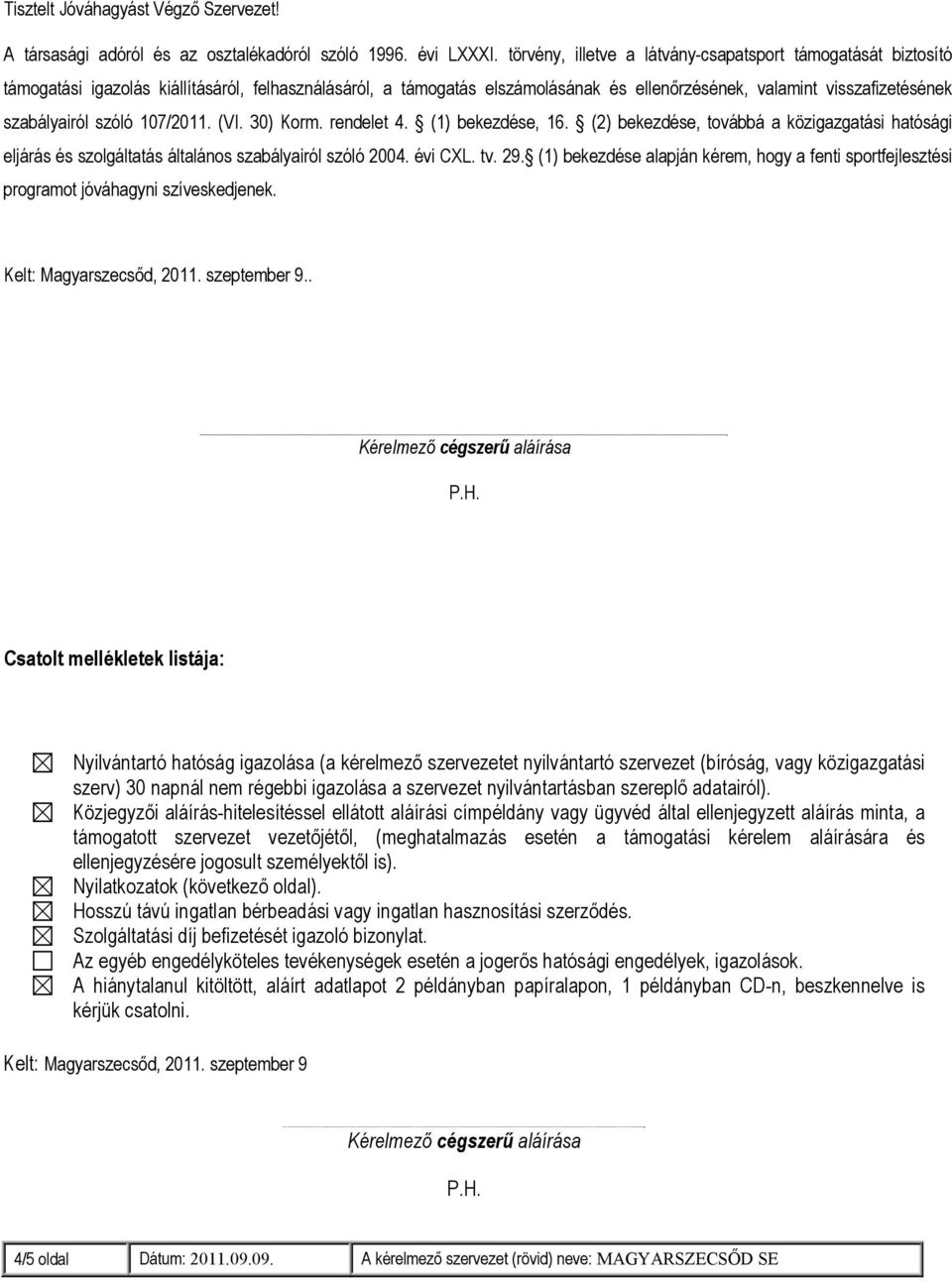 szóló 107/2011. (VI. 30) Korm. rendelet 4. (1) bekezdése, 16. (2) bekezdése, továbbá a közigazgatási hatósági eljárás és szolgáltatás általános szabályairól szóló 2004. évi CXL. tv. 29.