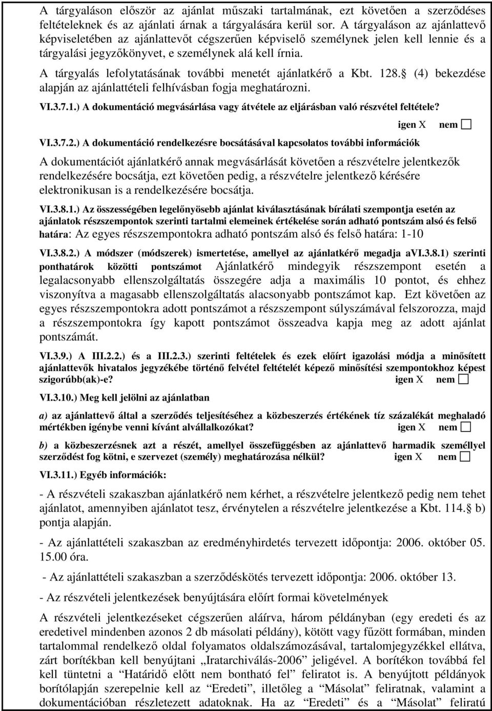 A tárgyalás lefolytatásának további menetét ajánlatkérő a Kbt. 128. (4) bekezdése alapján az ajánlattételi felhívásban fogja meghatározni. VI.3.7.1.) A dokumentáció megvásárlása vagy átvétele az eljárásban való részvétel feltétele?