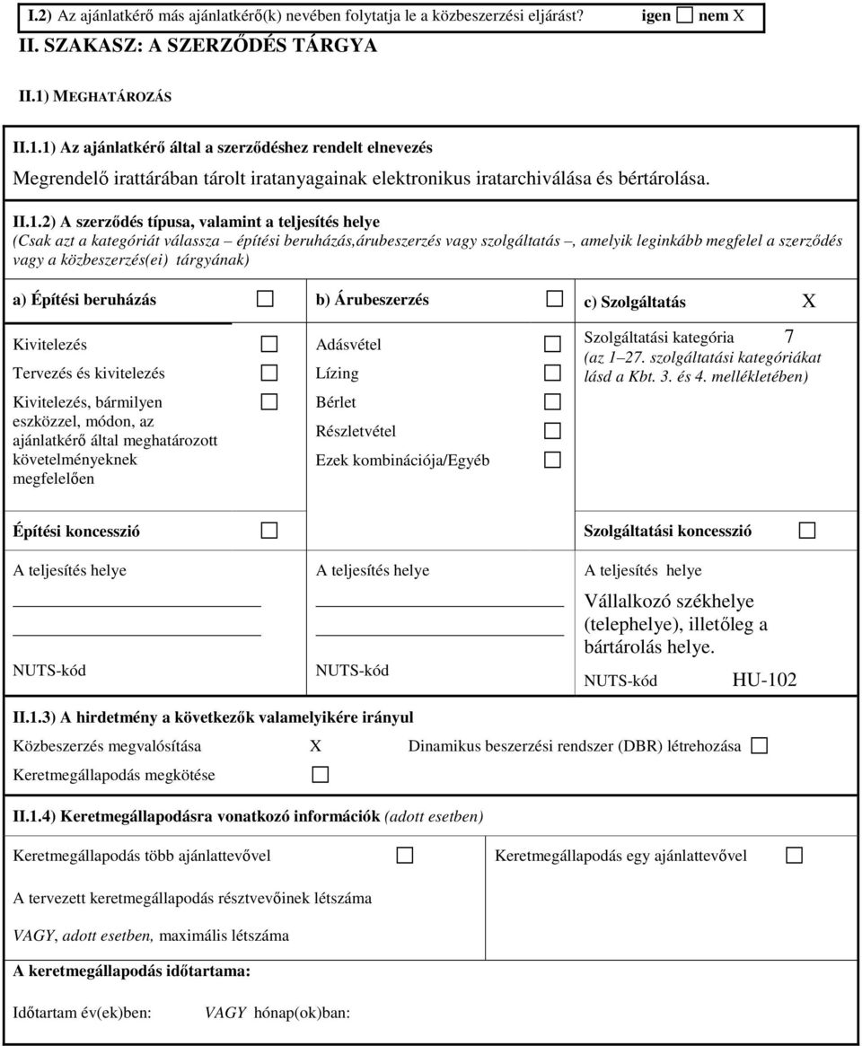 1) Az ajánlatkérő által a szerződéshez rendelt elnevezés Megrendelő irattárában tárolt iratanyagainak elektronikus iratarchiválása és bértárolása. II.1.2) A szerződés típusa, valamint a teljesítés