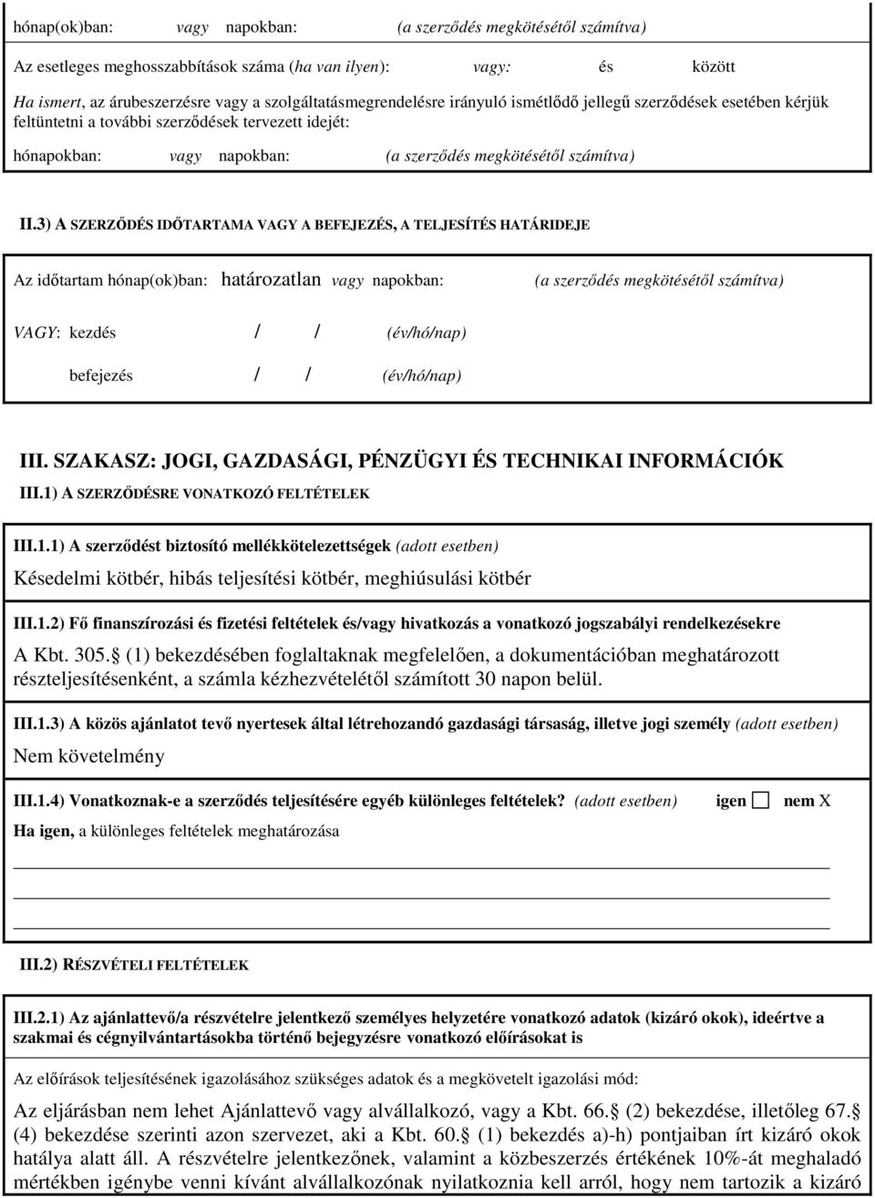 3) A SZERZŐDÉS IDŐTARTAMA VAGY A BEFEJEZÉS, A TELJESÍTÉS HATÁRIDEJE Az időtartam hónap(ok)ban: határozatlan vagy napokban: (a szerződés megkötésétől számítva) VAGY: kezdés / / (év/hó/nap) befejezés /