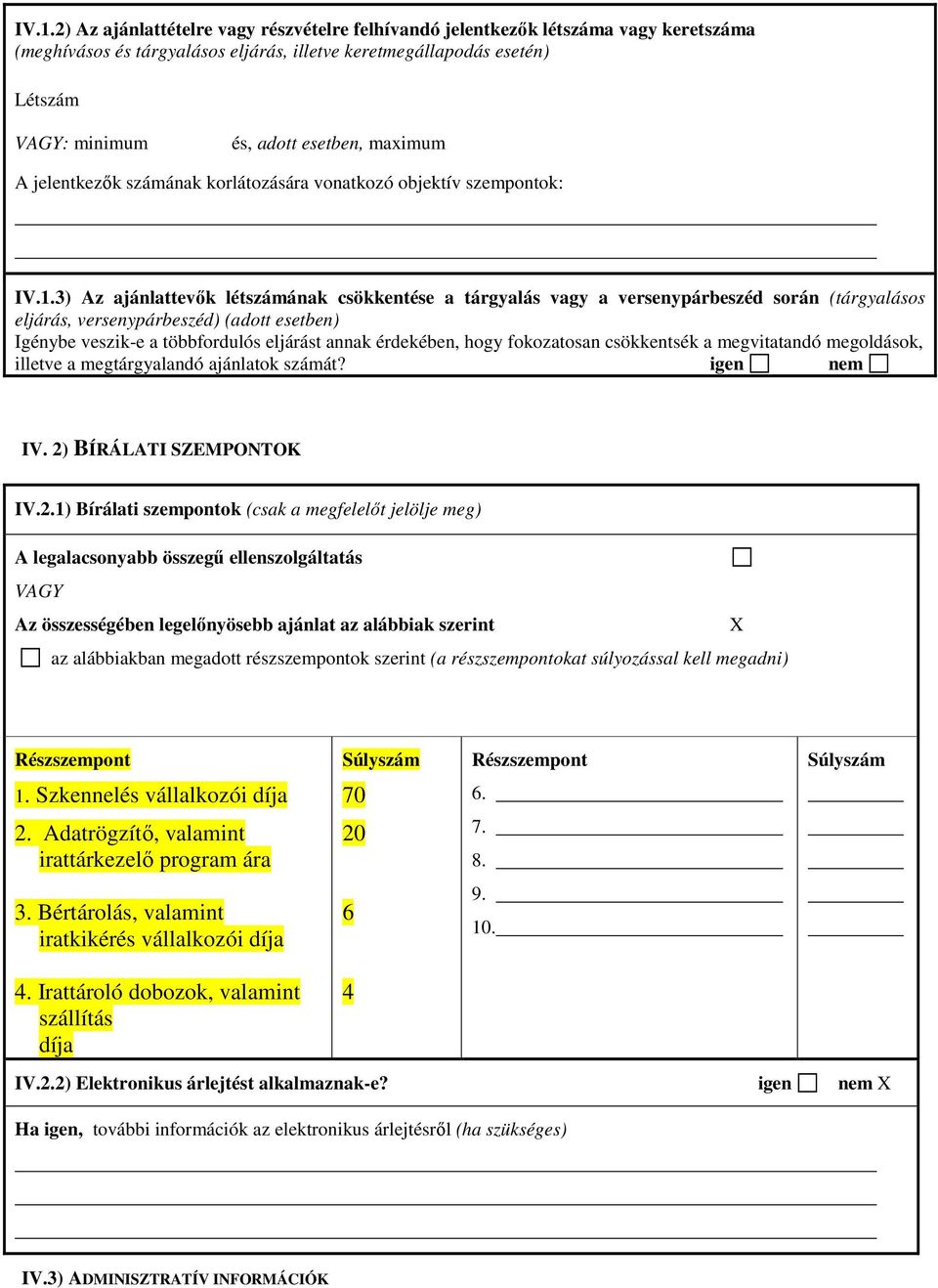 3) Az ajánlattevők létszámának csökkentése a tárgyalás vagy a versenypárbeszéd során (tárgyalásos eljárás, versenypárbeszéd) (adott esetben) Igénybe veszik-e a többfordulós eljárást annak érdekében,