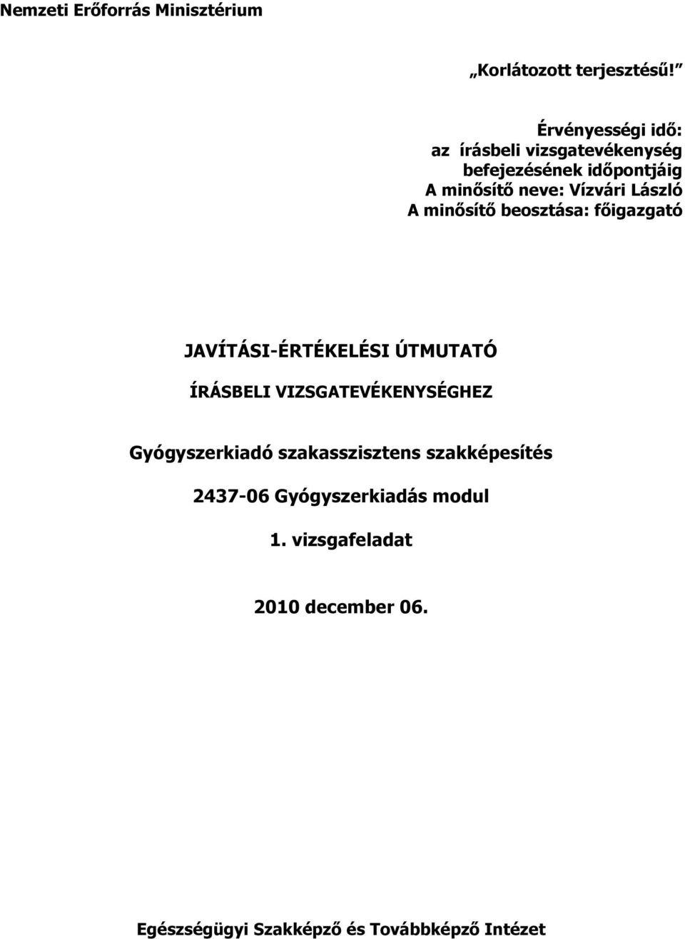 László A minősítő beosztása: főigazgató JAVÍTÁSI-ÉRTÉKELÉSI ÚTMUTATÓ ÍRÁSBELI VIZSGATEVÉKENYSÉGHEZ