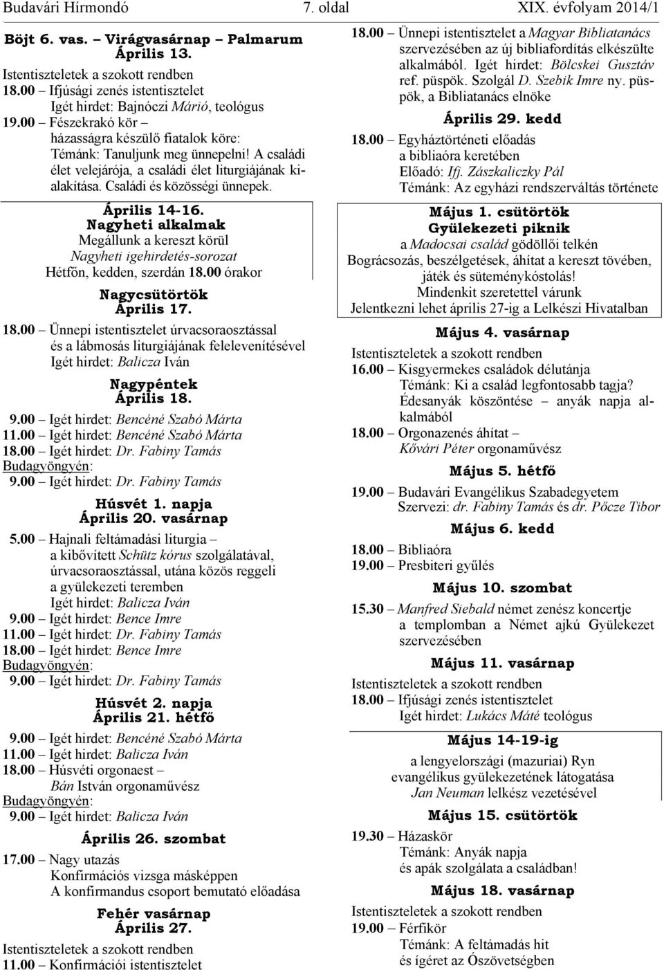 A családi élet velejárója, a családi élet liturgiájának kialakítása Családi és közösségi ünnepek Április 14-16 Nagyheti alkalmak Megállunk a kereszt körül Nagyheti igehirdetés-sorozat Hétfőn, kedden,