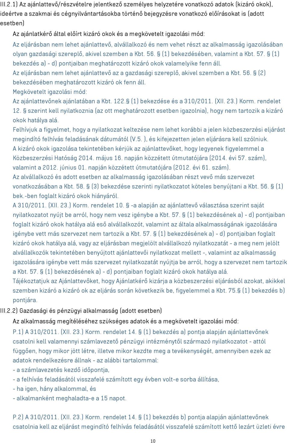 Az ajánlatkérő által előírt kizáró okok és a megkövetelt igazolási mód: Az eljárásban nem lehet ajánlattevő, alvállalkozó és nem vehet részt az alkalmasság igazolásában olyan gazdasági szereplő,