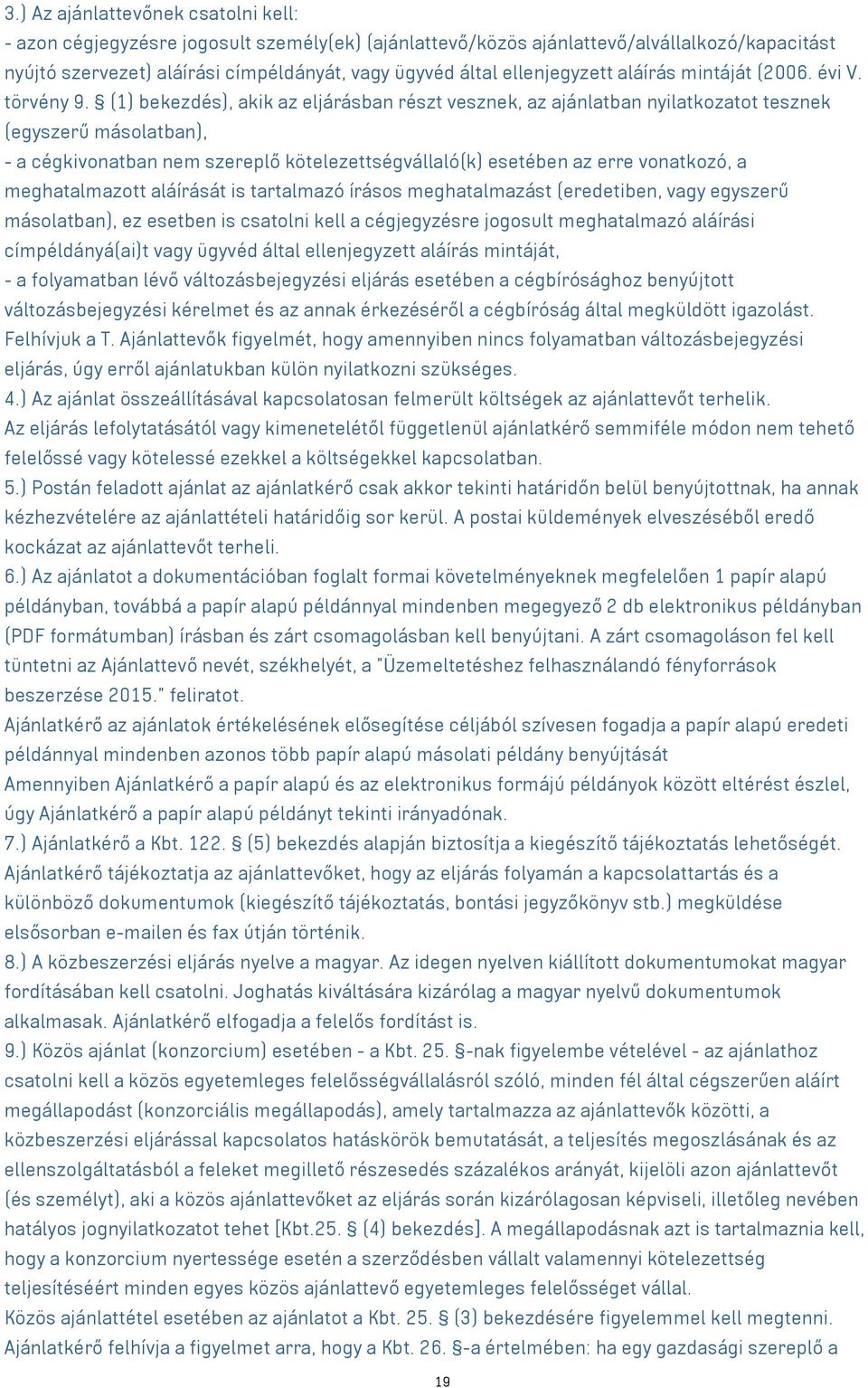 (1) bekezdés), akik az eljárásban részt vesznek, az ajánlatban nyilatkozatot tesznek (egyszerű másolatban), - a cégkivonatban nem szereplő kötelezettségvállaló(k) esetében az erre vonatkozó, a