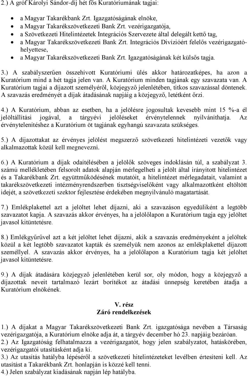 Integrációs Divízióért felelős vezérigazgatóhelyettese, a Magyar Takarékszövetkezeti Bank Zrt. Igazgatóságának két külsős tagja. 3.