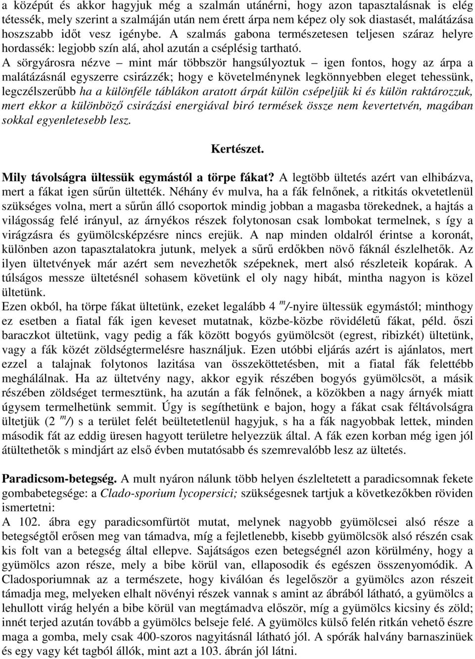 A sörgyárosra nézve mint már többször hangsúlyoztuk igen fontos, hogy az árpa a malátázásnál egyszerre csirázzék; hogy e követelménynek legkönnyebben eleget tehessünk, legczélszerőbb ha a különféle