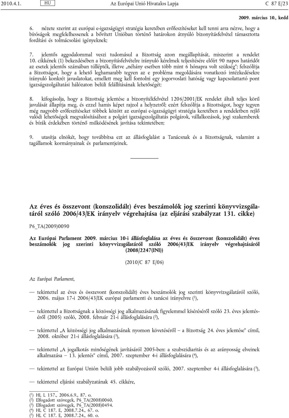 támasztotta fordítási és tolmácsolási igényeknek; 7. jelentős aggodalommal veszi tudomásul a Bizottság azon megállapítását, miszerint a rendelet 10.