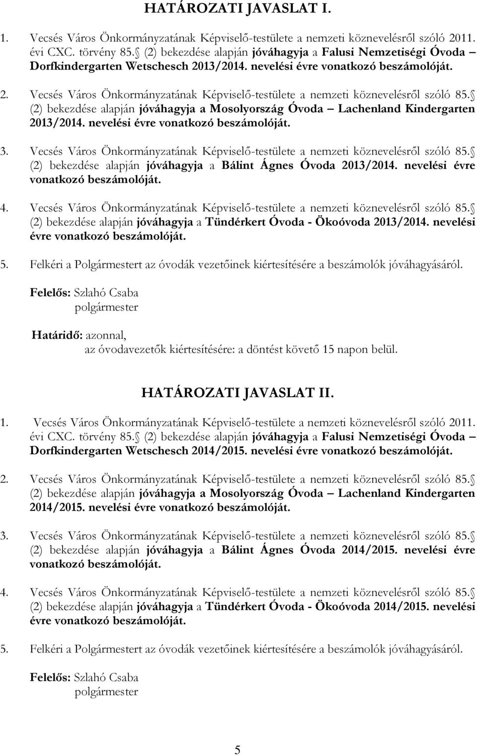 (2) bekezdése alapján jóváhagyja a Mosolyország Óvoda Lachenland Kindergarten 2013/2014. nevelési évre vonatkozó beszámolóját. 3.