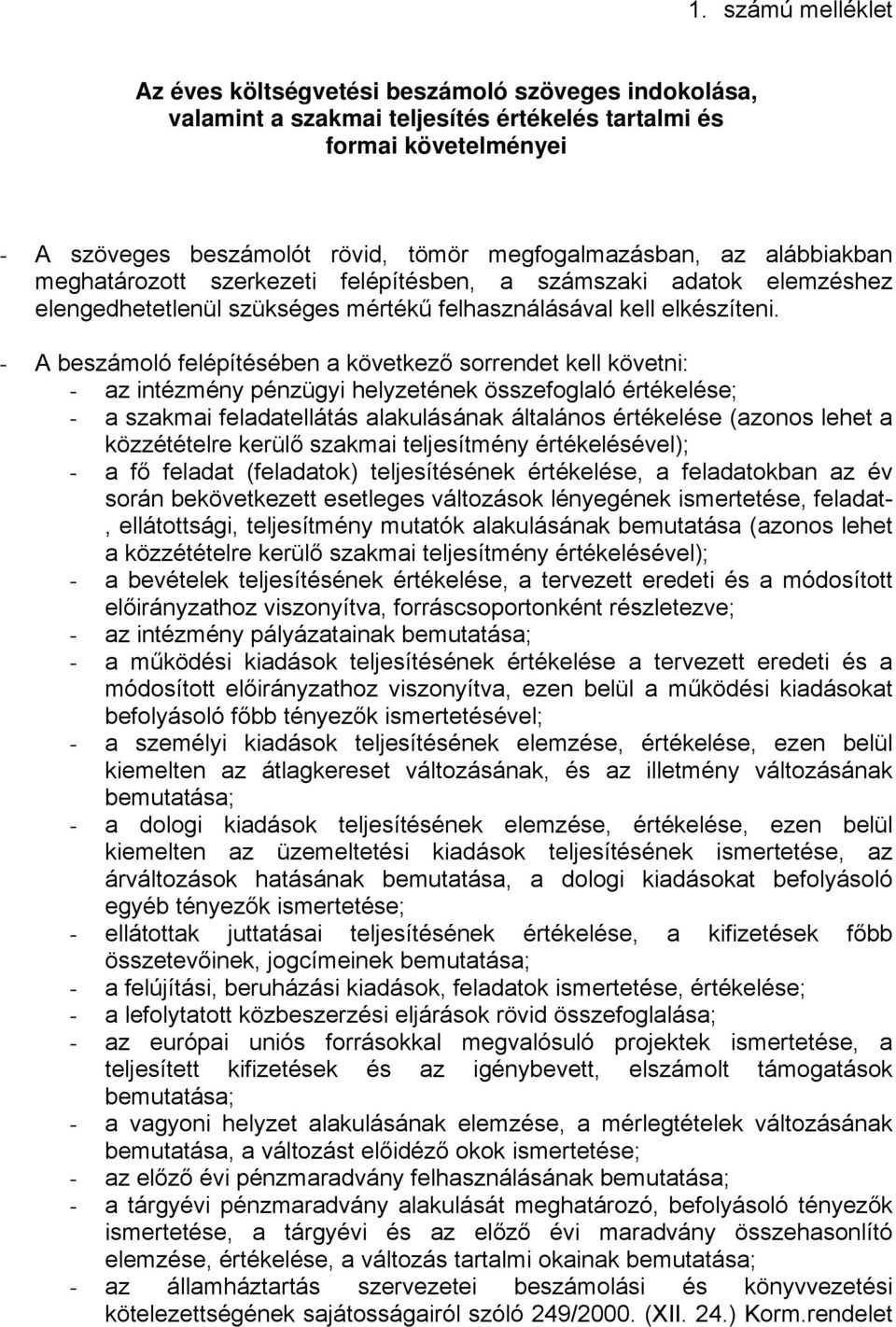 - A beszámoló felépítésében a következő sorrendet kell követni: - az intézmény pénzügyi helyzetének összefoglaló értékelése; - a szakmai feladatellátás alakulásának általános értékelése (azonos lehet