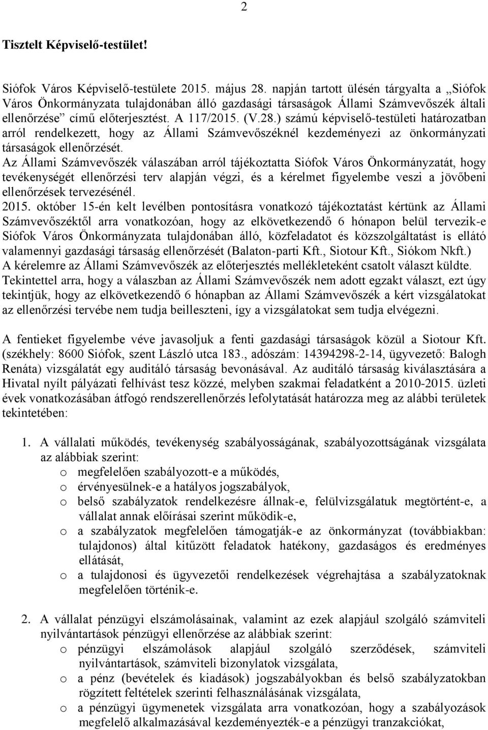 ) számú képviselő-testületi határozatban arról rendelkezett, hogy az Állami Számvevőszéknél kezdeményezi az önkormányzati társaságok ellenőrzését.