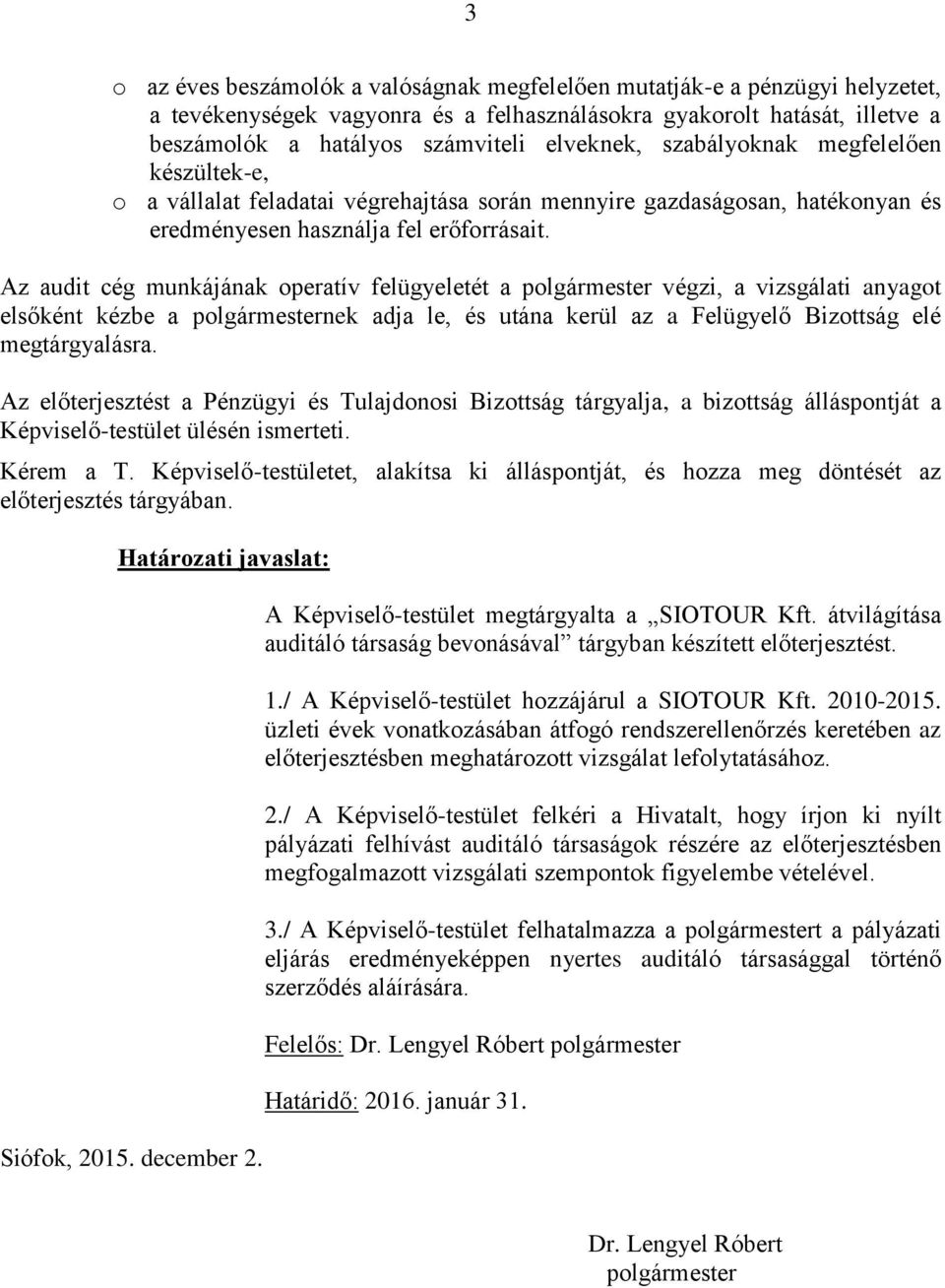 Az audit cég munkájának operatív felügyeletét a polgármester végzi, a vizsgálati anyagot elsőként kézbe a polgármesternek adja le, és utána kerül az a Felügyelő Bizottság elé megtárgyalásra.