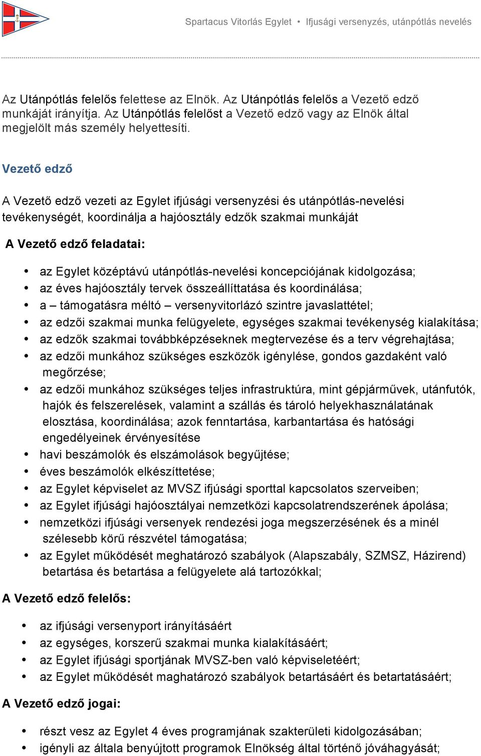 utánpótlás-nevelési koncepciójának kidolgozása; az éves hajóosztály tervek összeállíttatása és koordinálása; a támogatásra méltó versenyvitorlázó szintre javaslattétel; az edzői szakmai munka