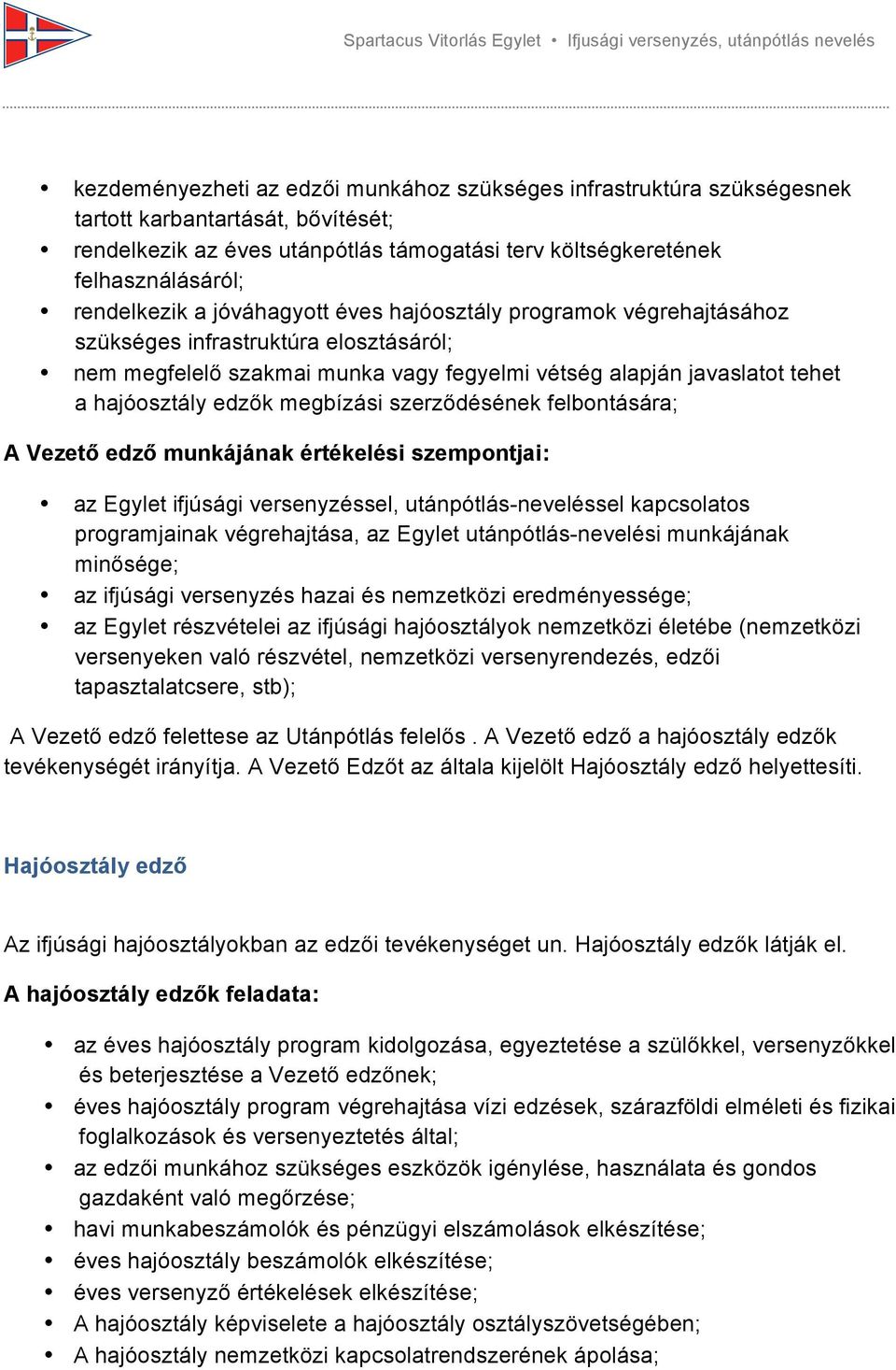 edzők megbízási szerződésének felbontására; A Vezető edző munkájának értékelési szempontjai: az Egylet ifjúsági versenyzéssel, utánpótlás-neveléssel kapcsolatos programjainak végrehajtása, az Egylet