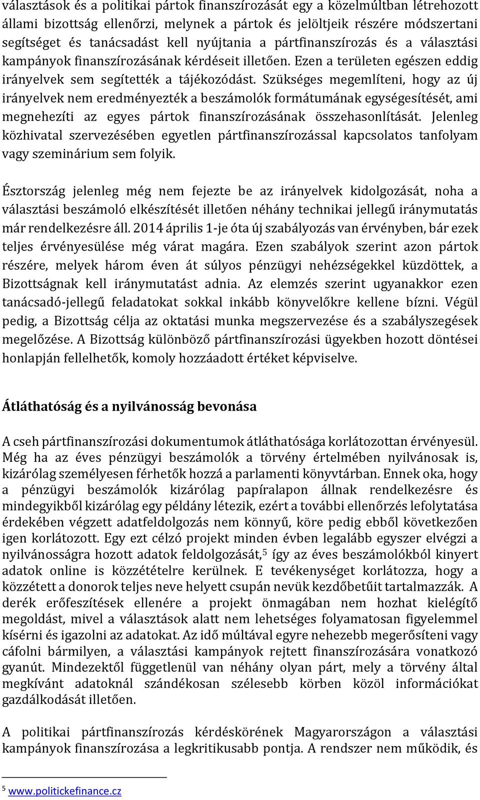 Szükséges megemlíteni, hogy az új irányelvek nem eredményezték a beszámolók formátumának egységesítését, ami megnehezíti az egyes pártok finanszírozásának összehasonlítását.