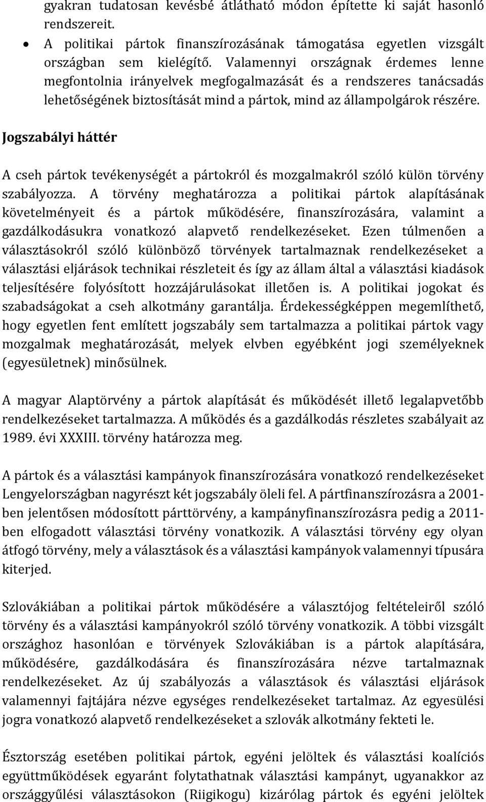 Jogszabályi háttér A cseh pártok tevékenységét a pártokról és mozgalmakról szóló külön törvény szabályozza.