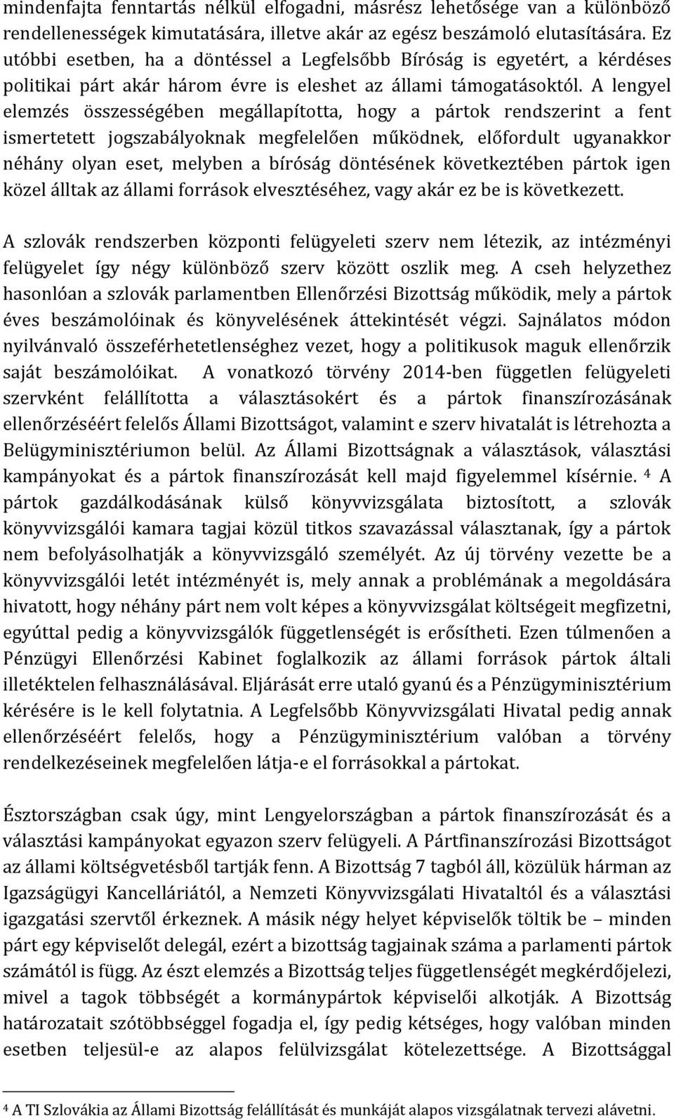 A lengyel elemzés összességében megállapította, hogy a pártok rendszerint a fent ismertetett jogszabályoknak megfelelően működnek, előfordult ugyanakkor néhány olyan eset, melyben a bíróság