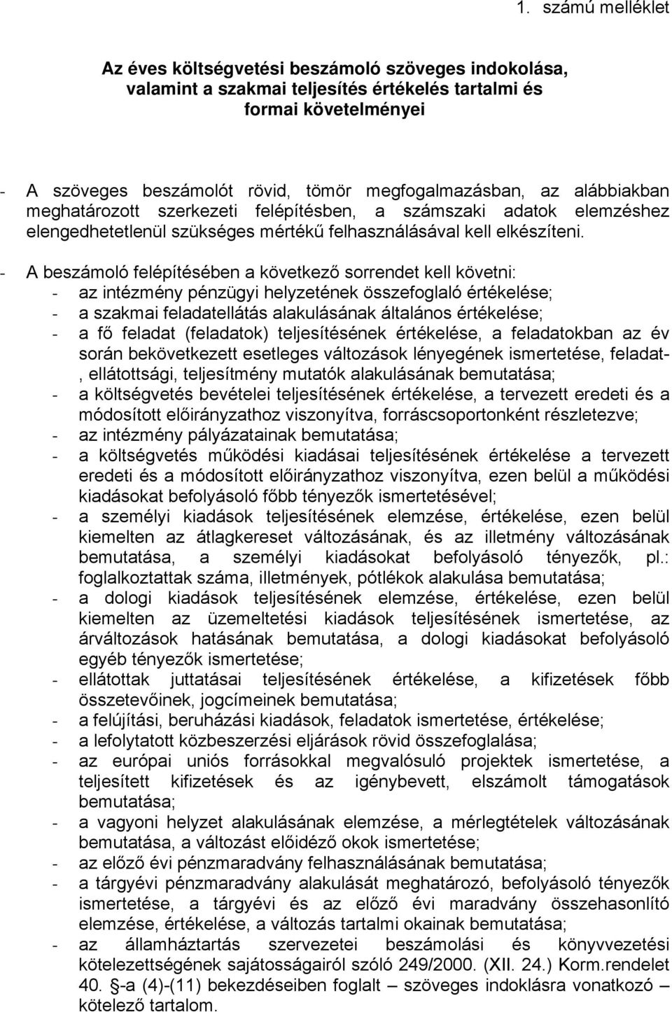 - A beszámoló felépítésében a következő sorrendet kell követni: - az intézmény pénzügyi helyzetének összefoglaló értékelése; - a szakmai feladatellátás alakulásának általános értékelése; - a fő