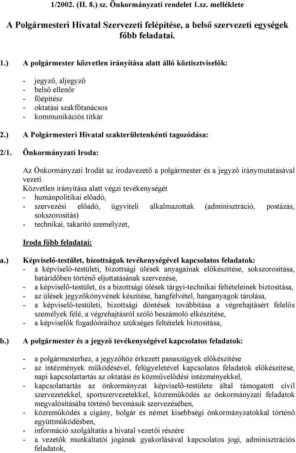 ) A polgármester közvetlen irányítása alatt álló köztisztviselők: - jegyző, aljegyző - belső ellenőr - főépítész - oktatási szakfőtanácsos - kommunikációs titkár 2.