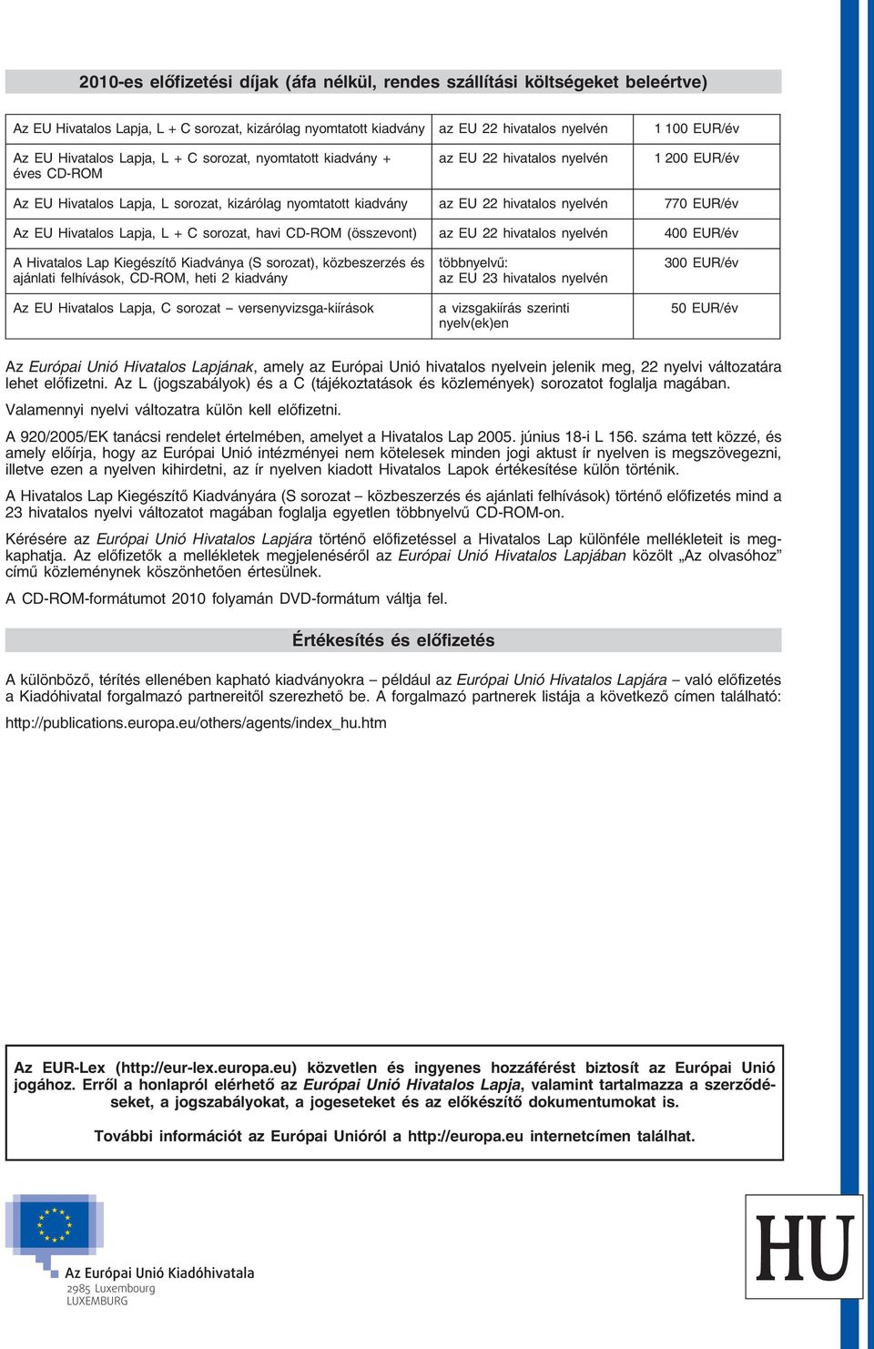 770 EUR/év Az EU Hivatalos Lapja, L + C sorozat, havi CD-ROM (összevont) az EU 22 hivatalos nyelvén 400 EUR/év A Hivatalos Lap Kiegészítő Kiadványa (S sorozat), közbeszerzés és ajánlati felhívások,