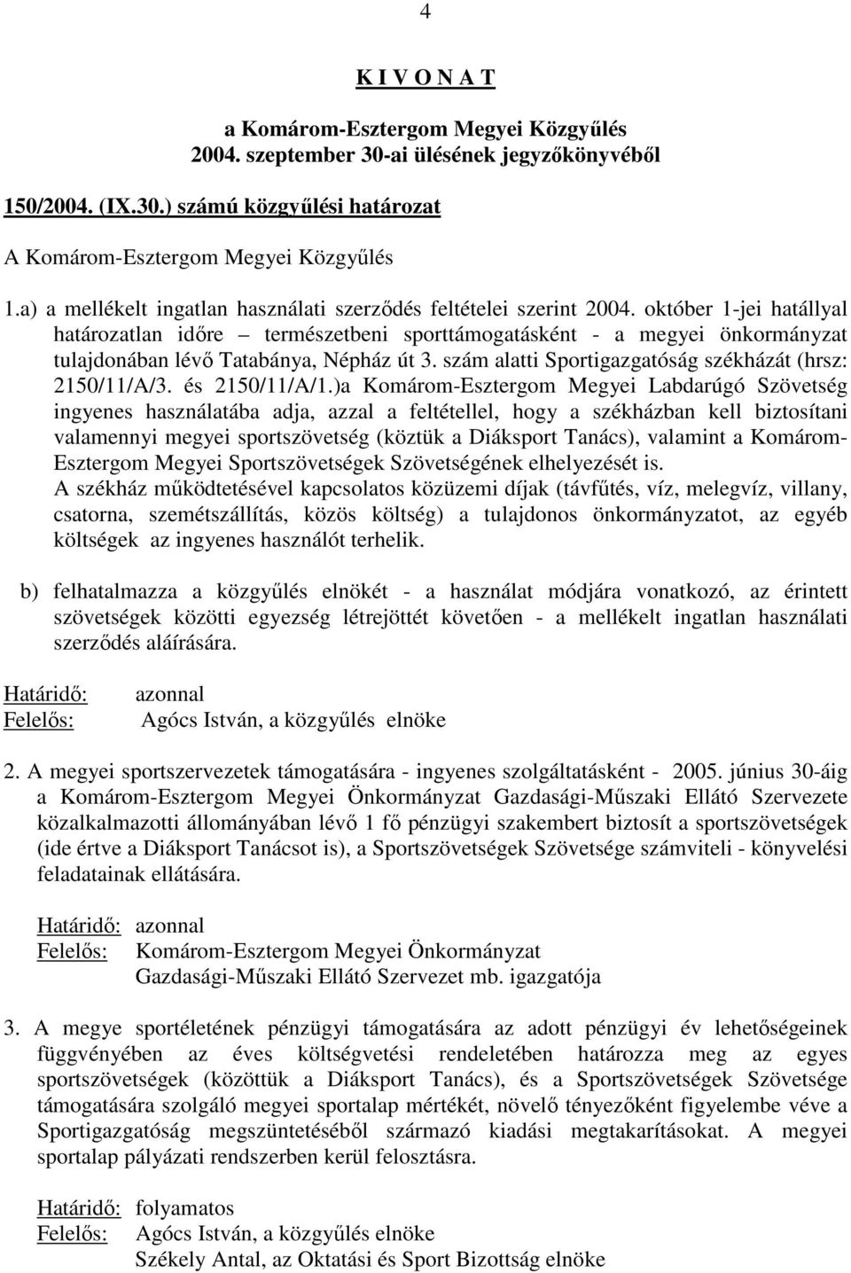 október 1-jei hatállyal határozatlan idıre természetbeni sporttámogatásként - a megyei önkormányzat tulajdonában lévı Tatabánya, Népház út 3. szám alatti Sportigazgatóság székházát (hrsz: 2150/11/A/3.