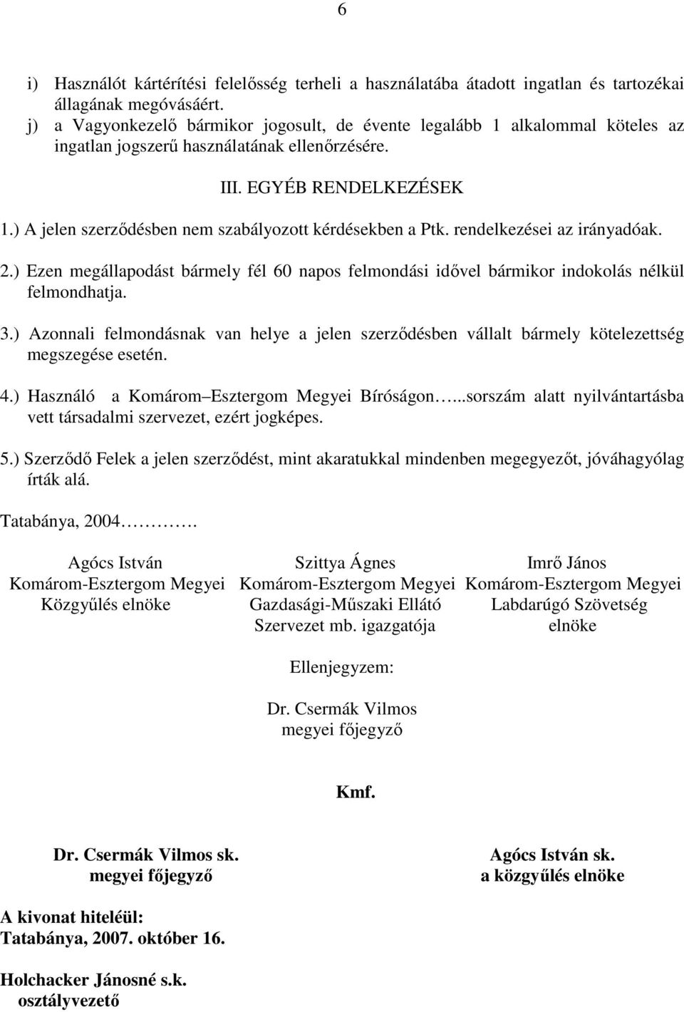 ) A jelen szerzıdésben nem szabályozott kérdésekben a Ptk. rendelkezései az irányadóak. 2.) Ezen megállapodást bármely fél 60 napos felmondási idıvel bármikor indokolás nélkül felmondhatja. 3.