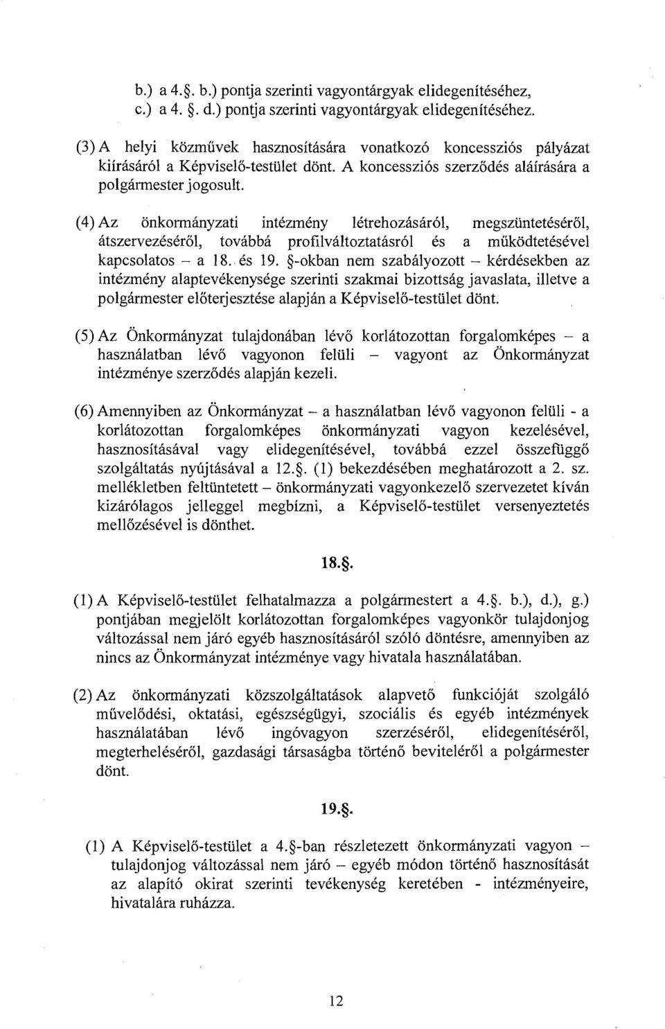 (4) Az onkomanyzati intezmkny lktrehozisirdl, megszuntetkskrol, atszervezksdrol, tovibbi profilviltoztat~sr61 6s a mukodtetkskvel kapcsolatos - a 18.. 6s 19.