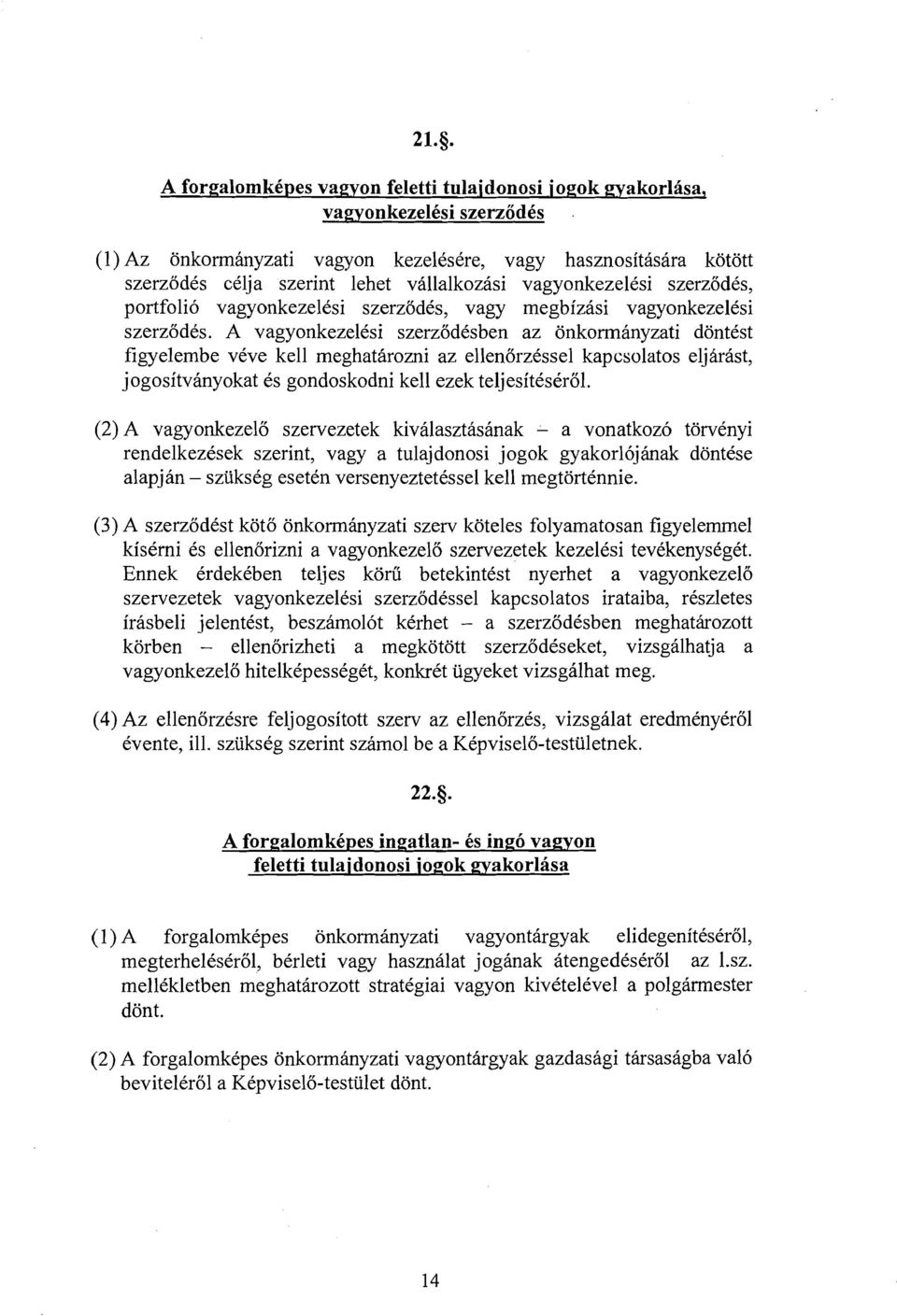 A vagyonkezelksi szerzodksben az onkormanyzati dontest figyelembe veve kell meghatarozni az ellenorzkssel kapcsolatos eljhrist, jogositvinyokat es gondoskodni kell ezek teljesiteserol.