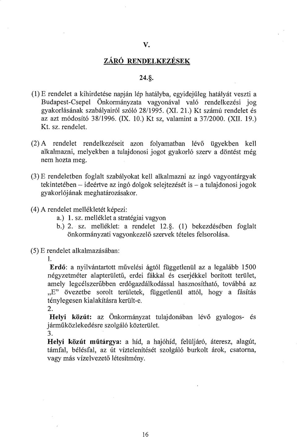 (3) E rendeletben foglalt szabalyokat kell alkalmazni az ing6 vagyonthrgyak tekintetkben - ideertve az ingo dolgok selejteziset is - a tulajdonosi jogok gyakorlbjanak meghatarozasakor.