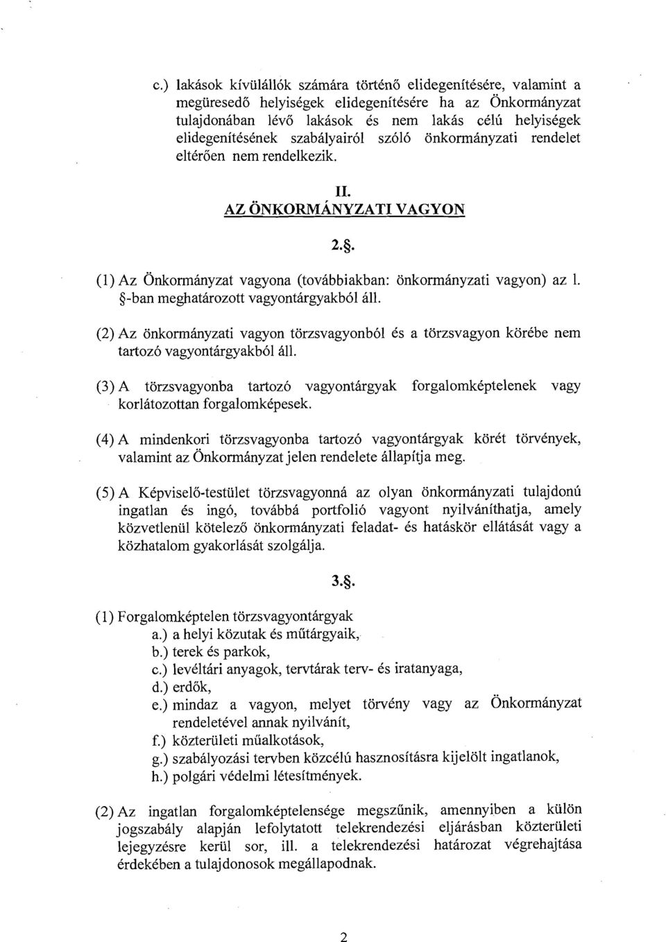 (2) Az onkorminyzati vagyon torzsvagyonb61 6s a torzsvagyon korkbe nem tartoz6 vagyontirgyakb61811. (3) A torzsvagyonba tartozo vagyontirgyak forgalomkeptelenek vagy korlatozottan forgalomkkpesek.