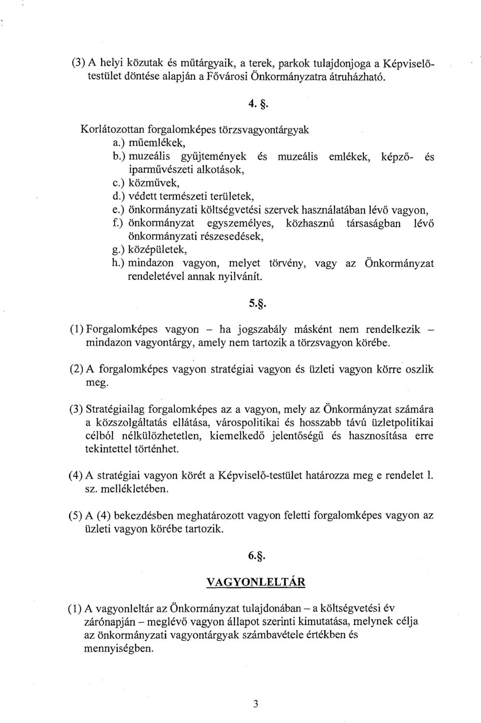 ) onkorminyzati koltsegvetesi szervek hasznilatiban lev0 vagyon, f.) onkorminyzat egyszemelyes, kozhasznii thrsasigban lev0 onkorminyzati rkszesedksek, g.) kozepuletek, h.