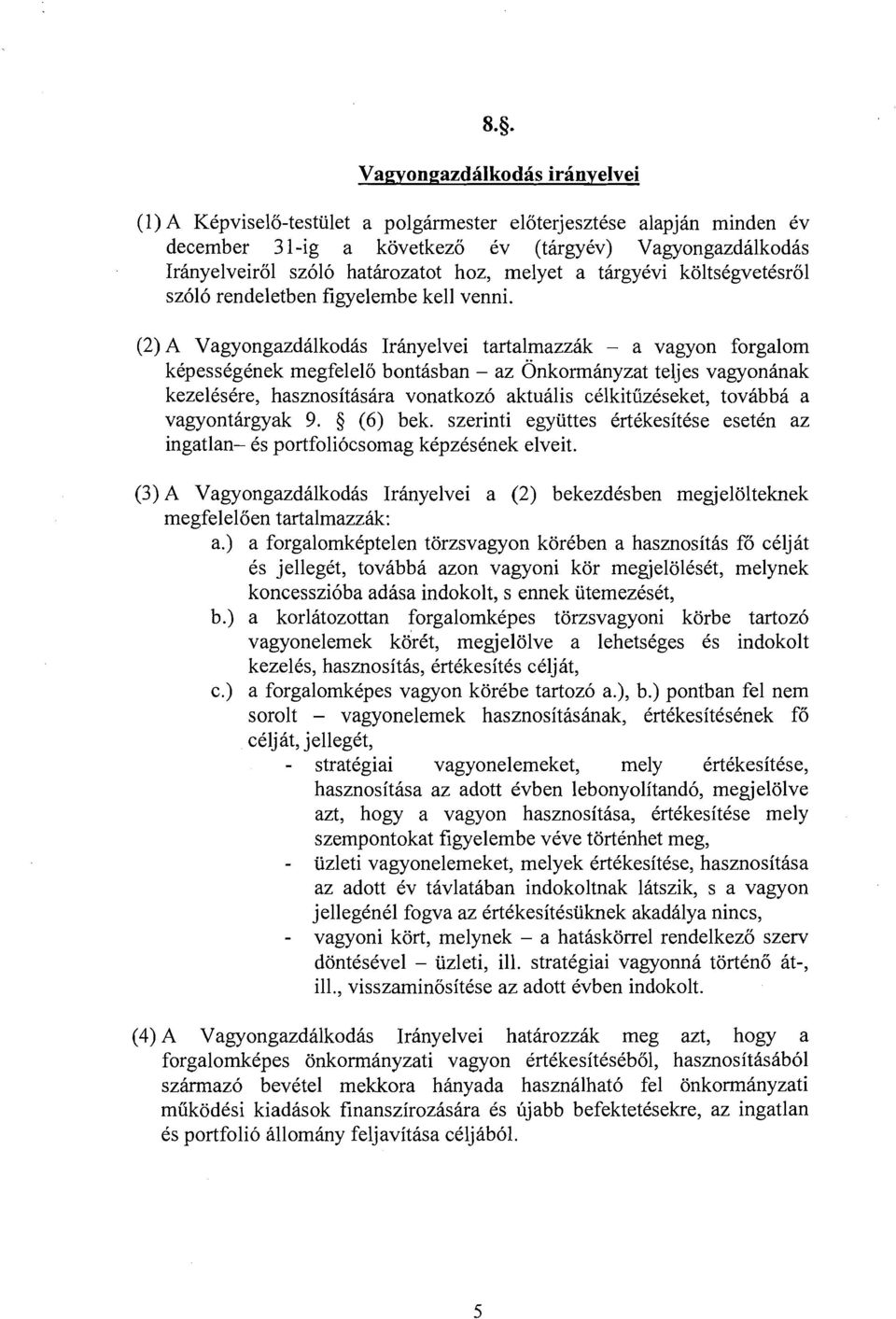 (2) A VagyongazdilkodBs Irinyelvei tartalmazzak - a vagyon forgalom k6pesscgcnek megfelelo bontasban - az ~nkorminyzatelj es vagyonanak kezelesere, hasznositasara vonatkozd aktualis c6lkitiizeseket,