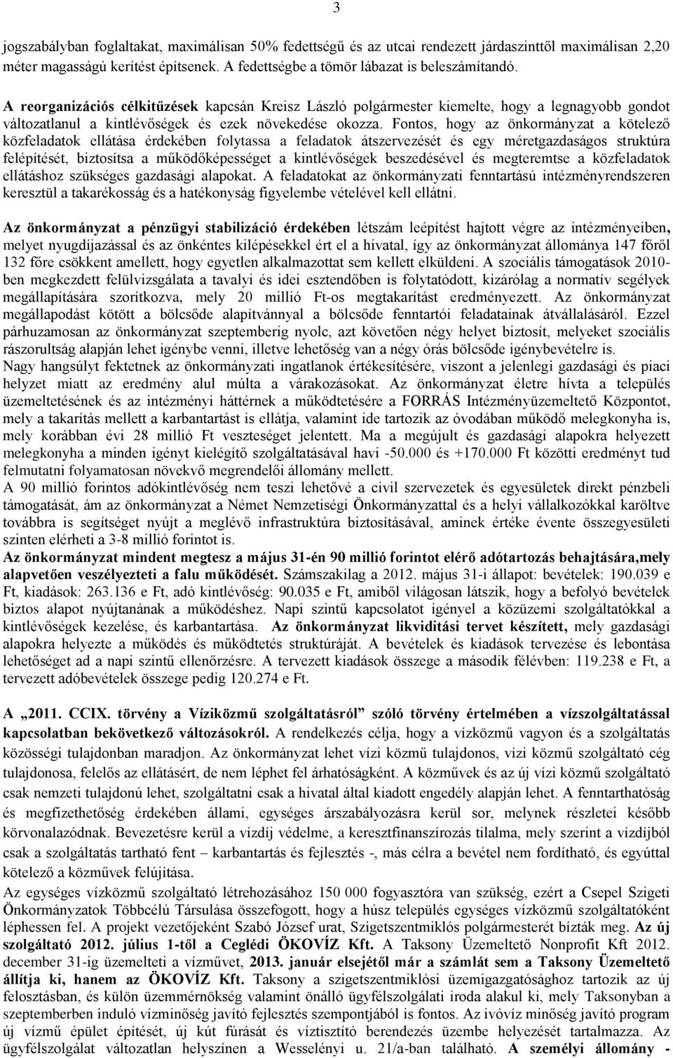 Fontos, hogy az önkormányzat a kötelező közfeladatok ellátása érdekében folytassa a feladatok átszervezését és egy méretgazdaságos struktúra felépítését, biztosítsa a működőképességet a kintlévőségek